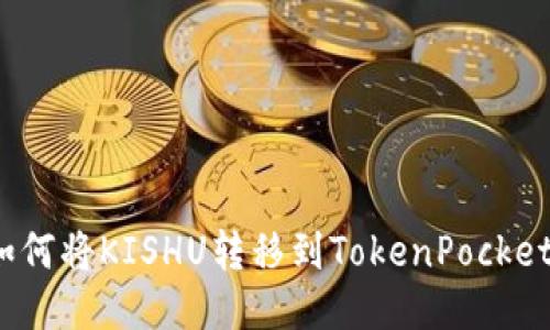 如何将KISHU转移到TokenPocket?