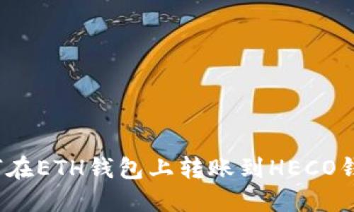 如何在ETH钱包上转账到HECO钱包?