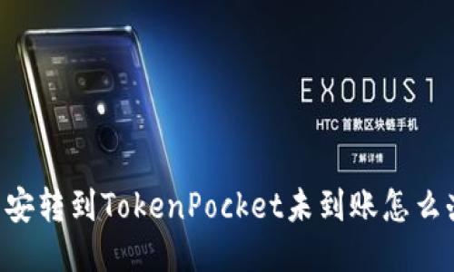 币安转到TokenPocket未到账怎么办?