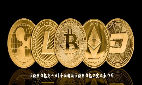 区块链钱包是什么?全面解析区块链钱包的定义和作用