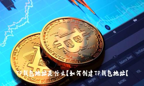 TP钱包地址是什么?如何创建TP钱包地址?
