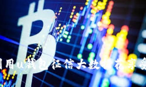 如何利用u钱包征信大数据花享受借款?