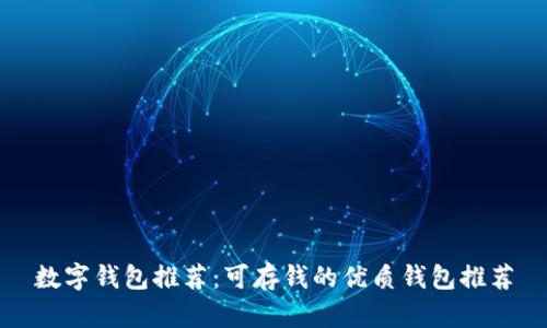 数字钱包推荐:可存钱的优质钱包推荐