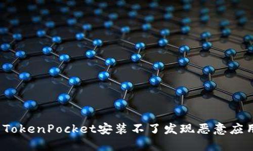 如何解决TokenPocket安装不了发现恶意应用的问题?