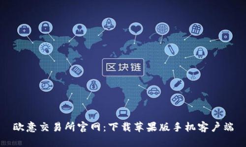 欧意交易所官网:下载苹果版手机客户端