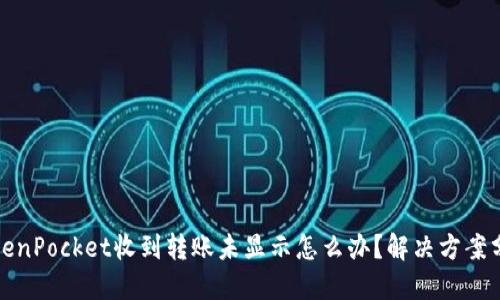 TokenPocket收到转账未显示怎么办？解决方案分享