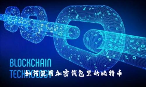 如何使用加密钱包里的比特币