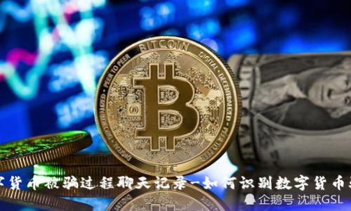 数字货币被骗过程聊天记录-如何识别数字货币骗局