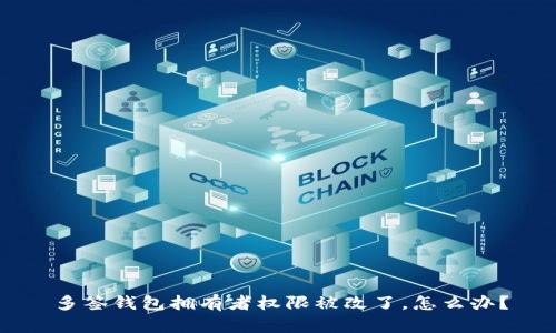 多签钱包拥有者权限被改了,怎么办?