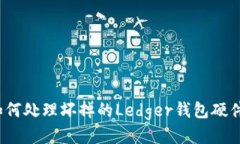 如何处理坏掉的Ledger钱包硬件？