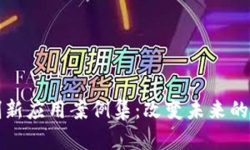 区块链创新应用案例集:改变未来的突破之路
