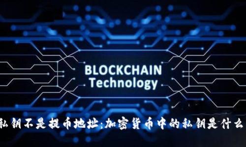 私钥不是提币地址:加密货币中的私钥是什么?