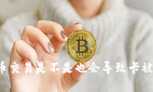 虚拟币交易是不是也会导致卡被冻结?