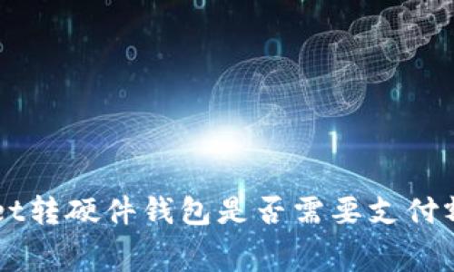 TokenPocket转硬件钱包是否需要支付额外手续费?