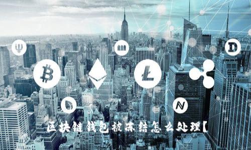 区块链钱包被冻结怎么处理?