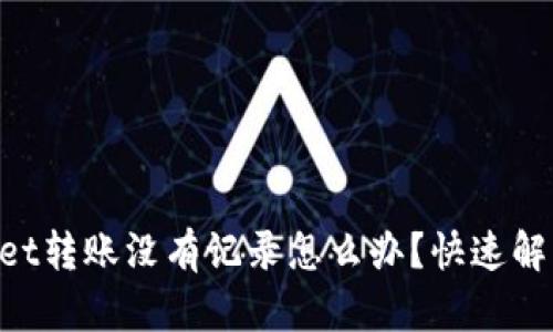 TokenPocket转账没有记录怎么办?快速解决方法解析