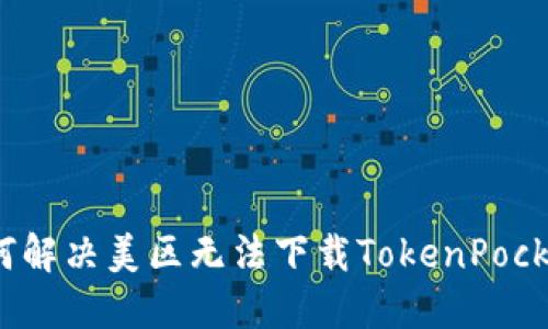 如何解决美区无法下载TokenPocket?