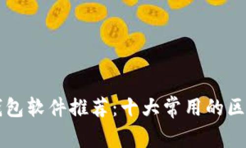 区块链钱包软件推荐:十大常用的区块链钱包