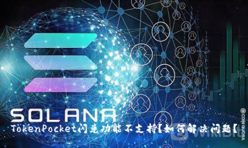 TokenPocket闪兑功能不支持?如何解决问题?