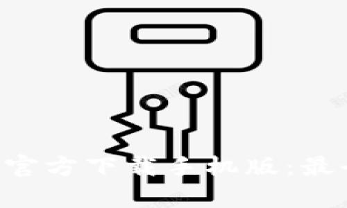 比特币钱包app官方下载手机版:最全面的使用指南