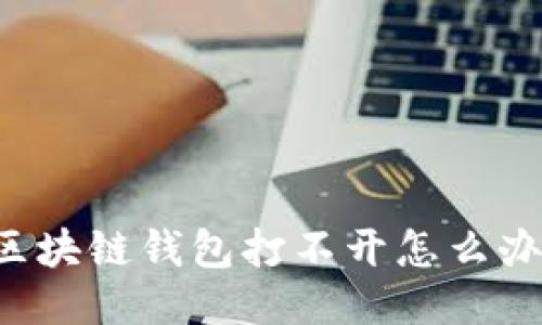区块链钱包打不开怎么办?