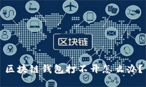 区块链钱包打不开怎么办?