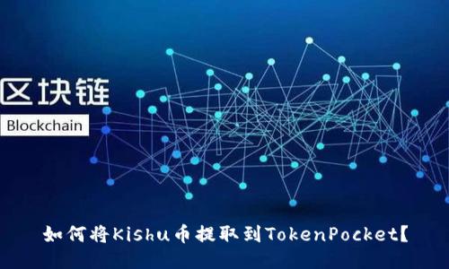 如何将Kishu币提取到TokenPocket？