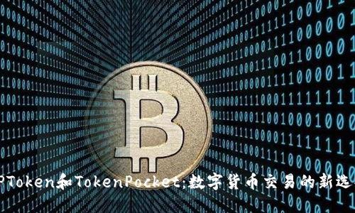 DPToken和TokenPocket:数字货币交易的新选择