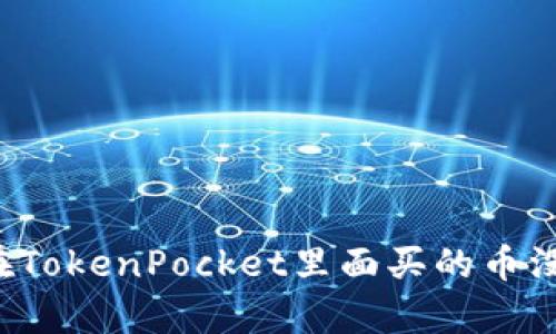 为什么在TokenPocket里面买的币没有显示?