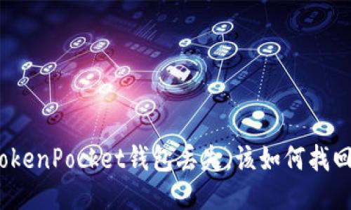 TokenPocket钱包丢失,该如何找回?