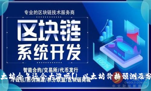 以太坊今年还会大涨吗?| 以太坊价格预测及分析