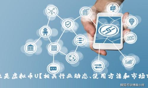 什么是虚拟币U?相关行业动态、使用方法和市场前景