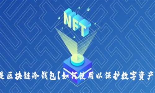 什么是区块链冷钱包?如何使用以保护数字资产安全?