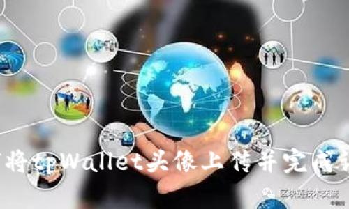 如何将tpWallet头像上传并完成认证?
