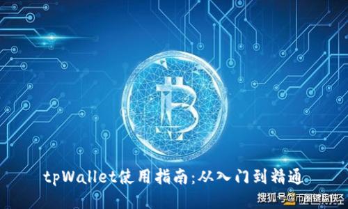 tpWallet使用指南:从入门到精通