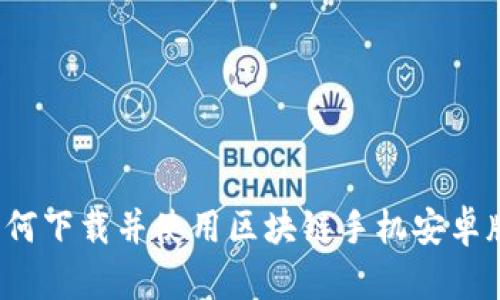 如何下载并使用区块链手机安卓版?