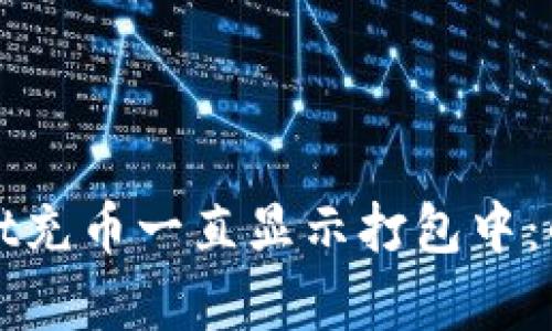 tpWallet充币一直显示打包中:解决方案