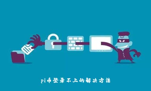 pi币登录不上的解决方法