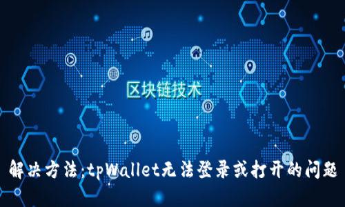 解决方法:tpWallet无法登录或打开的问题