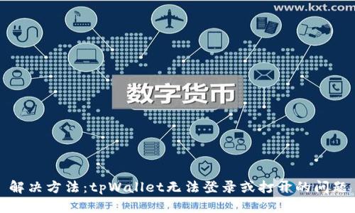 解决方法:tpWallet无法登录或打开的问题