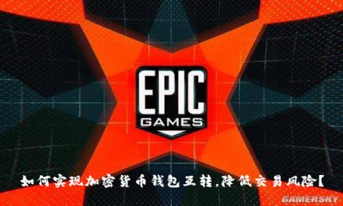 如何实现加密货币钱包互转,降低交易风险?