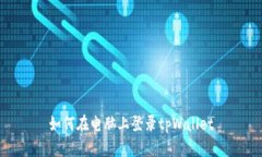如何在电脑上登录tpWallet