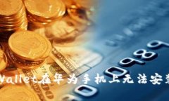 优质解决tpWallet在华为手机上无法安装问题的方法