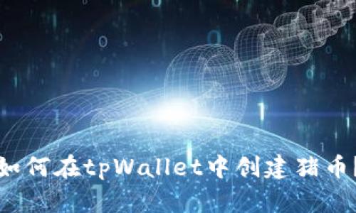 如何在tpWallet中创建猪币?