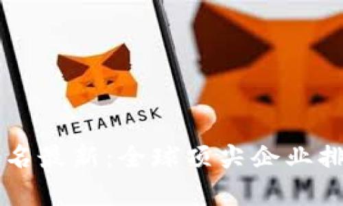 区块链技术实力排名最新:全球顶尖企业排名及影响因素分析
