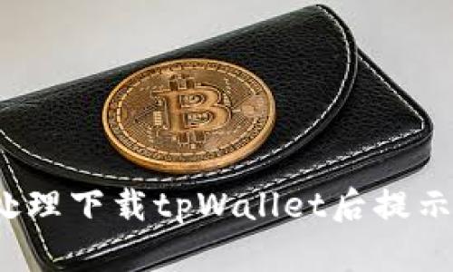 如何处理下载tpWallet后提示病毒?