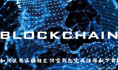 如何使用区块链支付宝钱包完成注册和下载?
