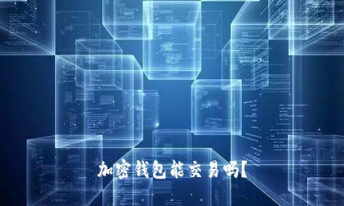加密钱包能交易吗?