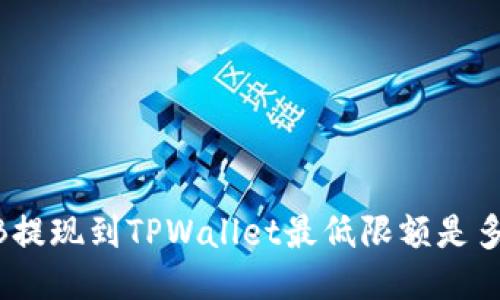 BNB提现到TPWallet最低限额是多少？