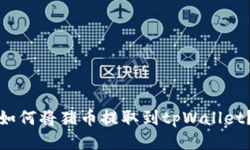 如何将猪币提取到tpWallet?